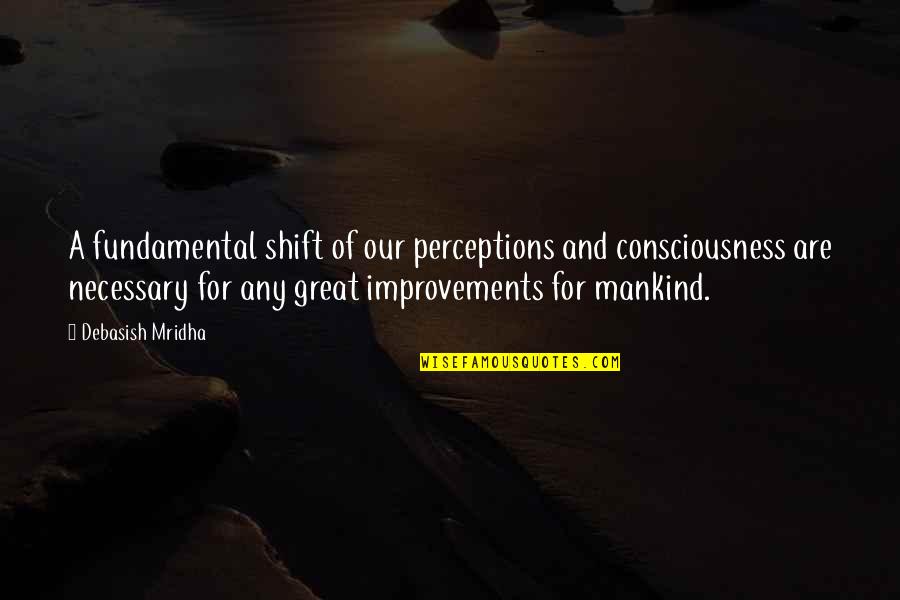 Great Philosophy Quotes By Debasish Mridha: A fundamental shift of our perceptions and consciousness