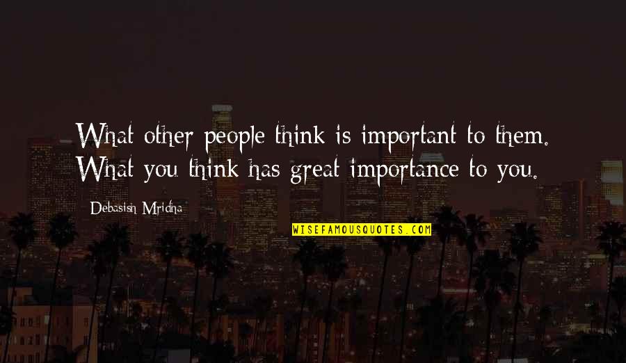 Great Philosophy Quotes By Debasish Mridha: What other people think is important to them.