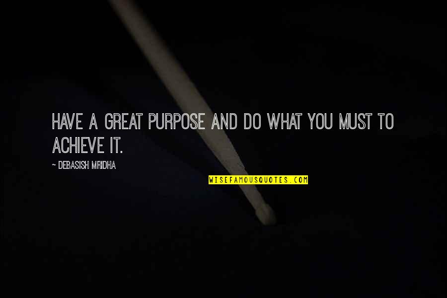 Great Philosophy Quotes By Debasish Mridha: Have a great purpose and do what you