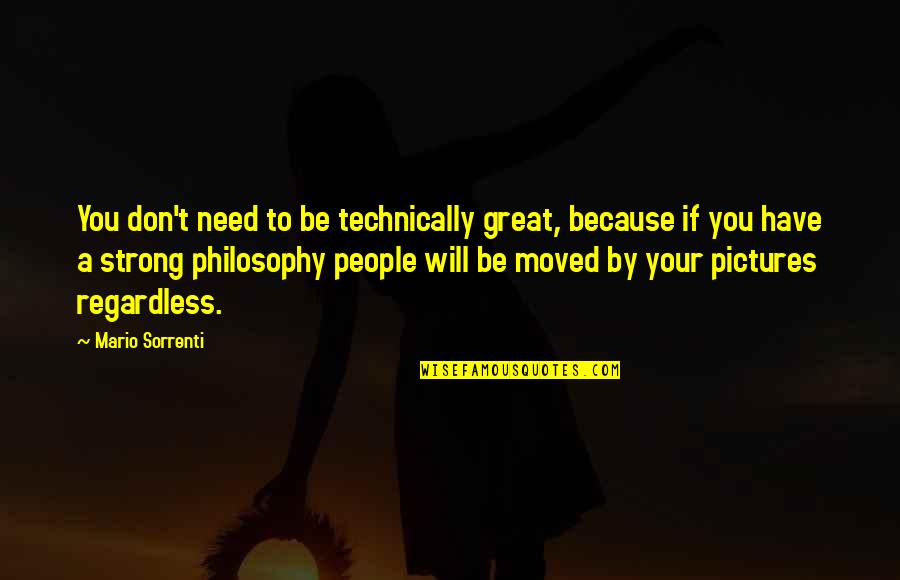 Great Philosophy Quotes By Mario Sorrenti: You don't need to be technically great, because