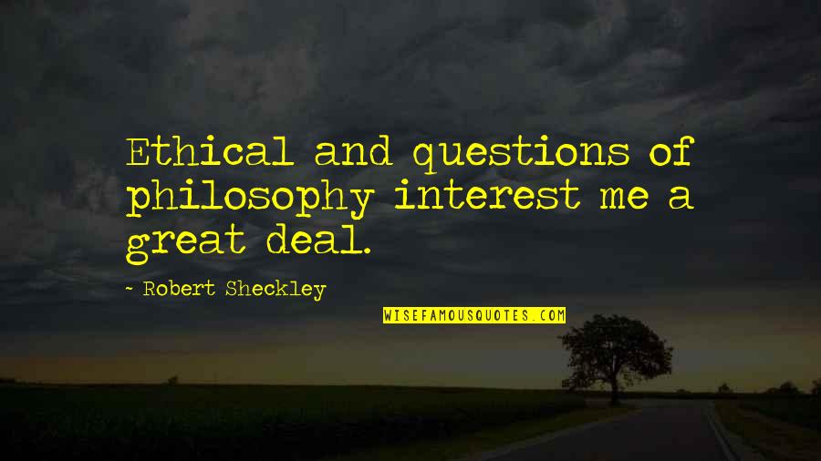 Great Philosophy Quotes By Robert Sheckley: Ethical and questions of philosophy interest me a