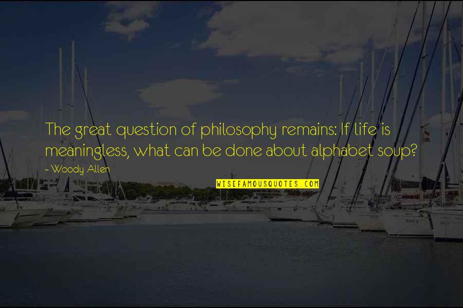 Great Philosophy Quotes By Woody Allen: The great question of philosophy remains: If life