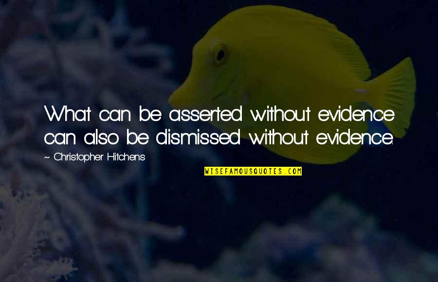 Great Photo Quotes By Christopher Hitchens: What can be asserted without evidence can also