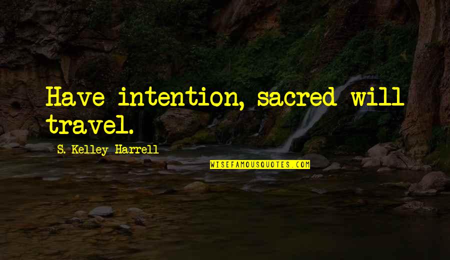 Great Photo Quotes By S. Kelley Harrell: Have intention, sacred will travel.