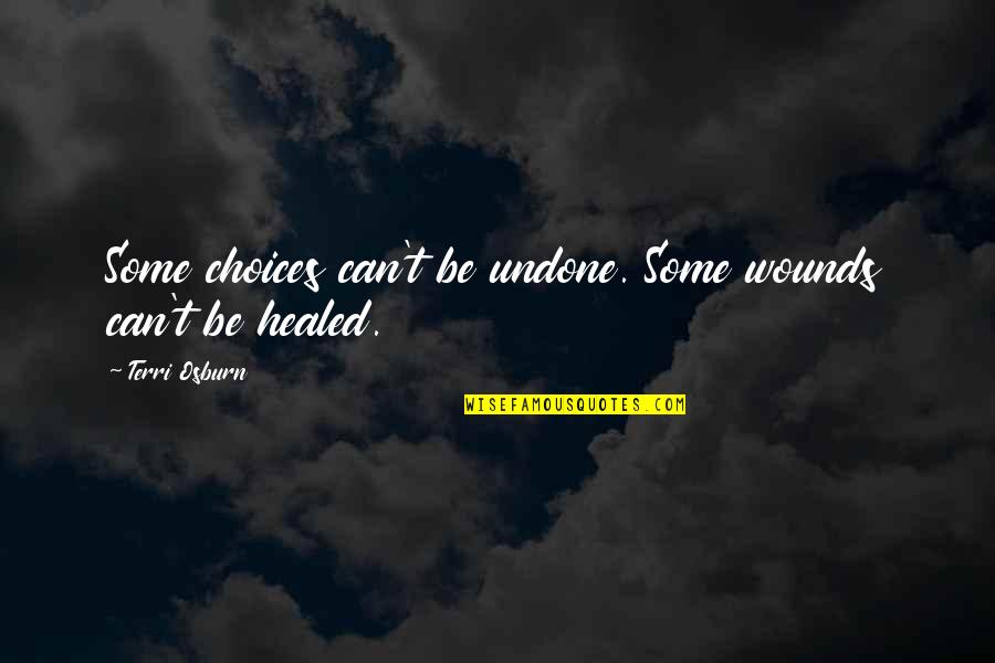 Great Photo Quotes By Terri Osburn: Some choices can't be undone. Some wounds can't