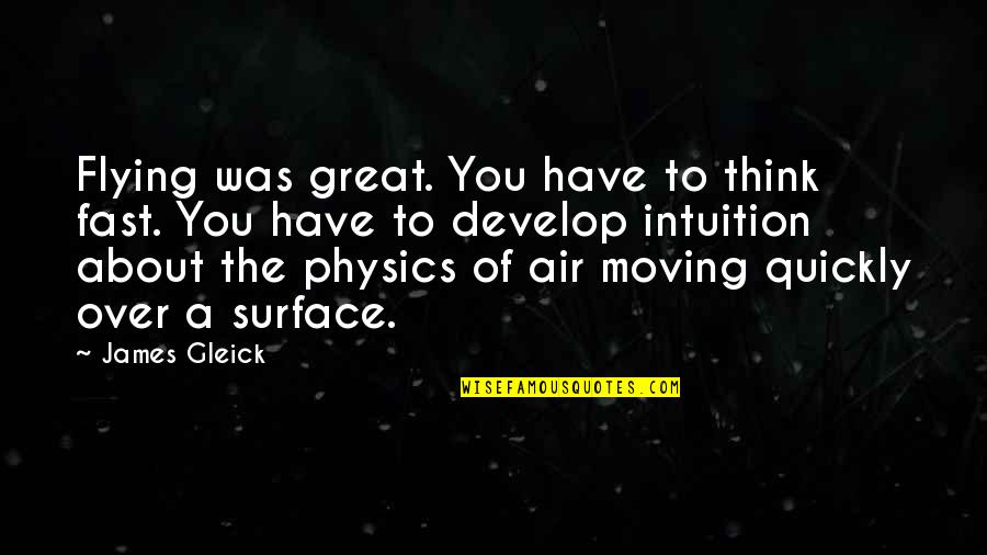 Great Physics Quotes By James Gleick: Flying was great. You have to think fast. Great Physics Quotes By James Gleick: Flying was great. You have to think fast.