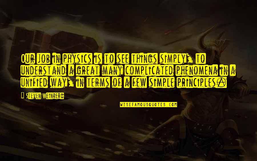 Great Physics Quotes By Steven Weinberg: Our job in physics is to see things Great Physics Quotes By Steven Weinberg: Our job in physics is to see things