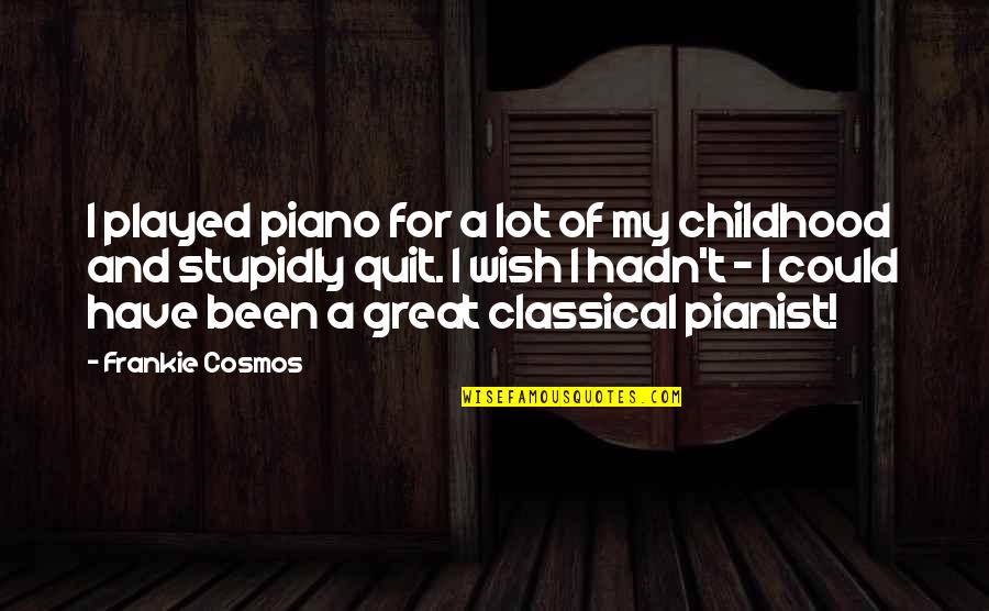 Great Pianist Quotes By Frankie Cosmos: I played piano for a lot of my