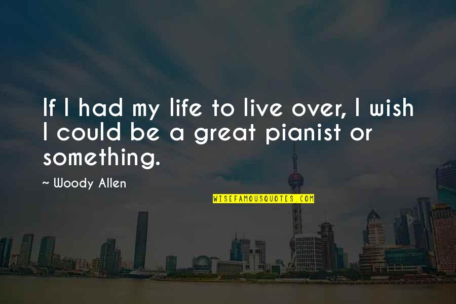 Great Pianist Quotes By Woody Allen: If I had my life to live over,