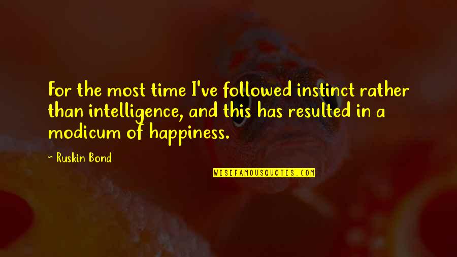 Great Pick Me Up Quotes By Ruskin Bond: For the most time I've followed instinct rather