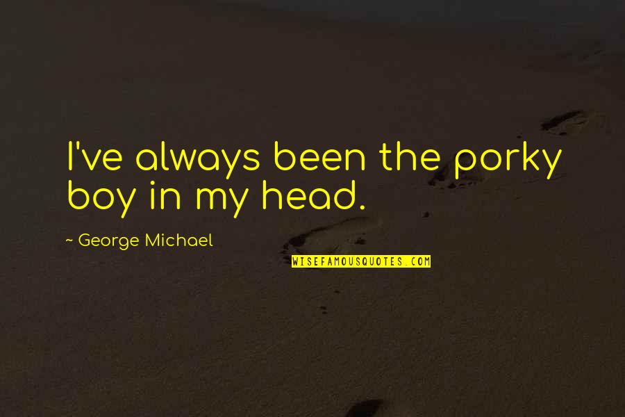 Great Pin Up Quotes By George Michael: I've always been the porky boy in my Great Pin Up Quotes By George Michael: I've always been the porky boy in my