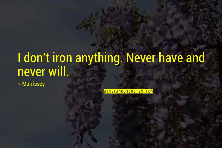 Great Pin Up Quotes By Morrissey: I don't iron anything. Never have and never