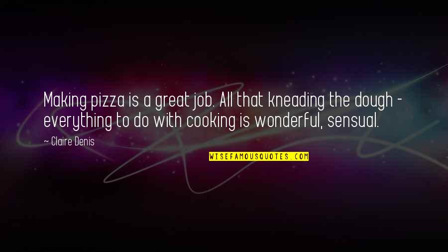 Great Pizza Quotes By Claire Denis: Making pizza is a great job. All that
