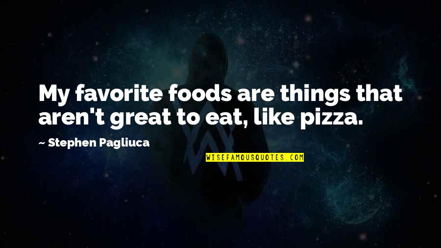 Great Pizza Quotes By Stephen Pagliuca: My favorite foods are things that aren't great