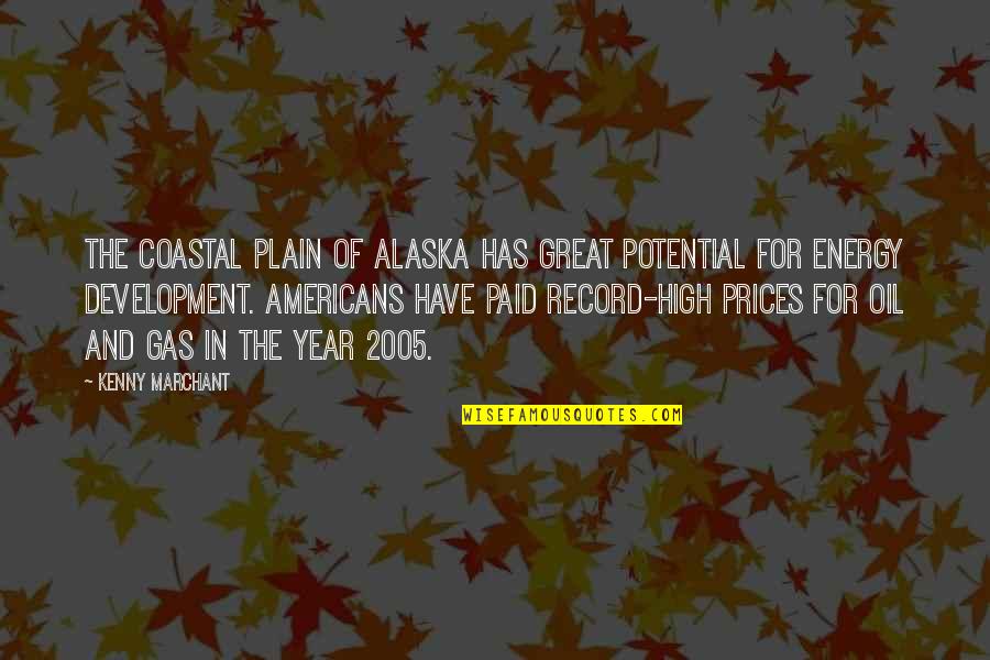 Great Plain Quotes By Kenny Marchant: The Coastal Plain of Alaska has great potential