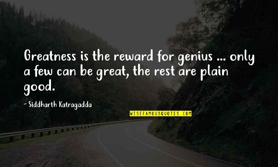 Great Plain Quotes By Siddharth Katragadda: Greatness is the reward for genius ... only