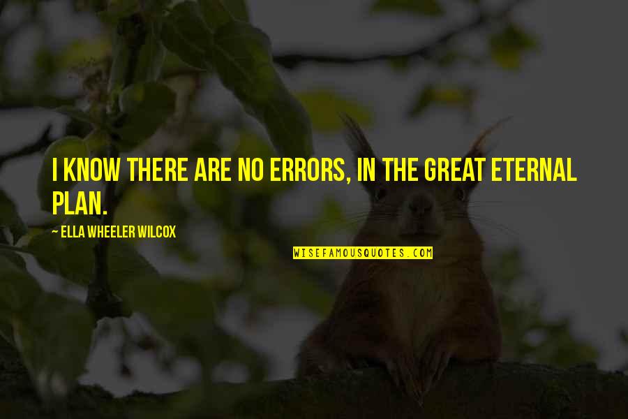 Great Plan Quotes By Ella Wheeler Wilcox: I know there are no errors, In the