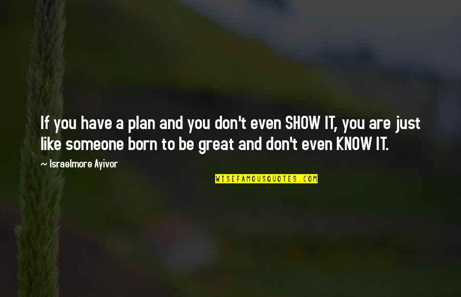 Great Plan Quotes By Israelmore Ayivor: If you have a plan and you don't