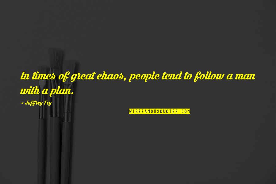 Great Plan Quotes By Jeffrey Fry: In times of great chaos, people tend to