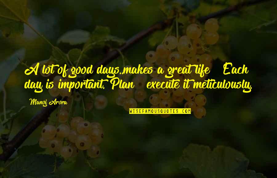 Great Plan Quotes By Manoj Arora: A lot of good days..makes a great life