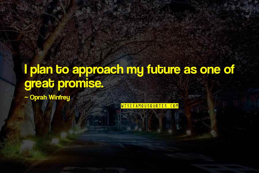 Great Plan Quotes By Oprah Winfrey: I plan to approach my future as one