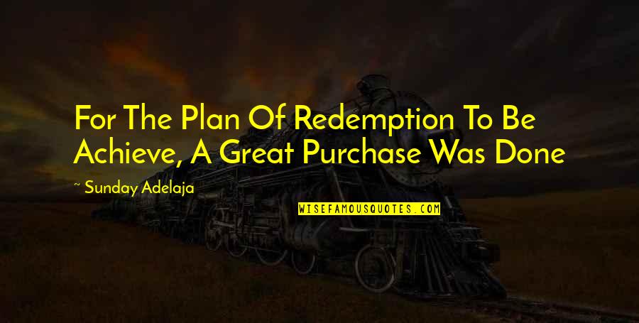 Great Plan Quotes By Sunday Adelaja: For The Plan Of Redemption To Be Achieve,