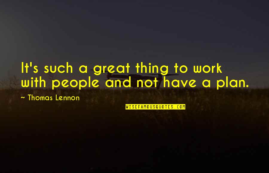 Great Plan Quotes By Thomas Lennon: It's such a great thing to work with
