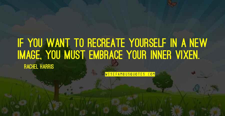 Great Planning Quotes By Rachel Harris: If you want to recreate yourself in a