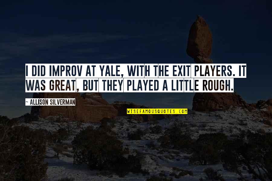 Great Players Quotes By Allison Silverman: I did improv at Yale, with the Exit
