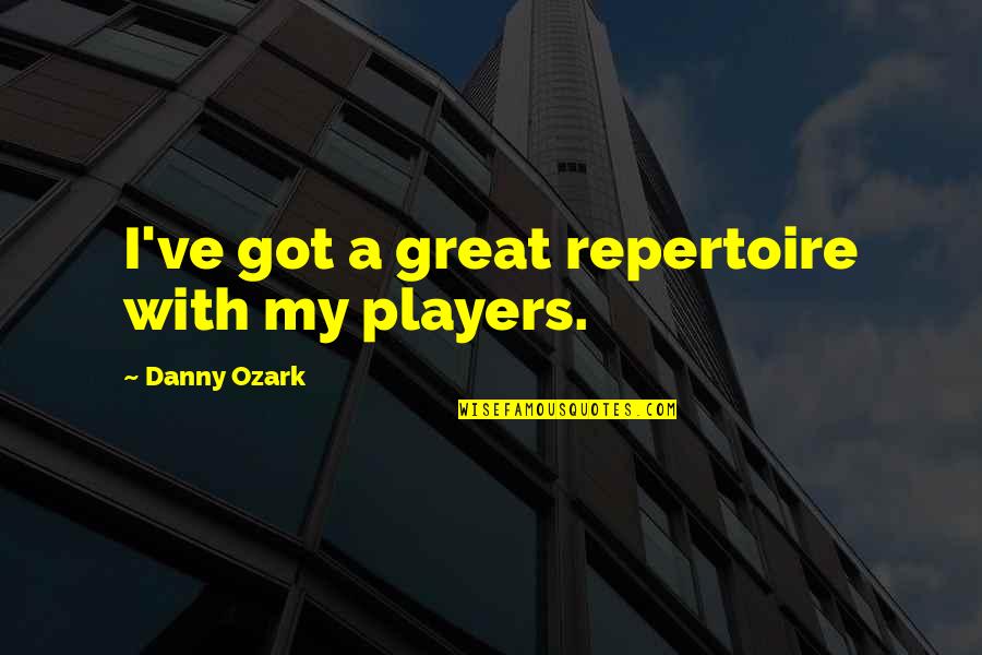 Great Players Quotes By Danny Ozark: I've got a great repertoire with my players.