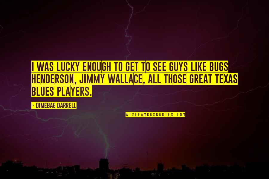 Great Players Quotes By Dimebag Darrell: I was lucky enough to get to see