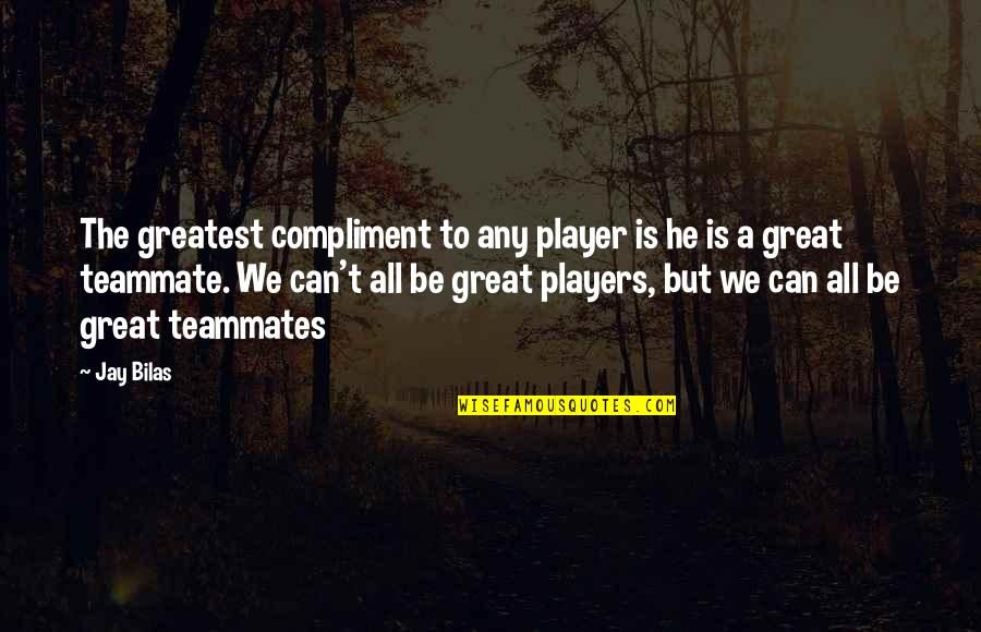 Great Players Quotes By Jay Bilas: The greatest compliment to any player is he