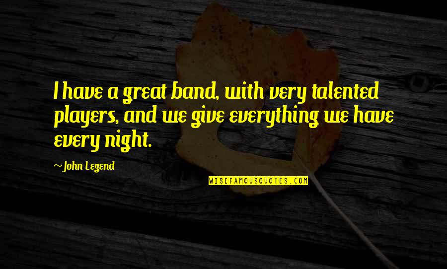 Great Players Quotes By John Legend: I have a great band, with very talented
