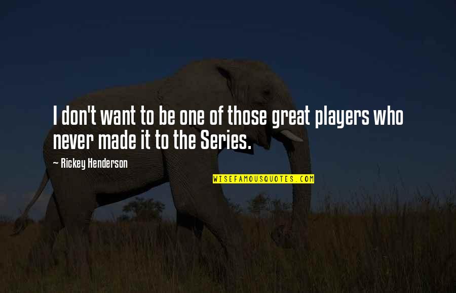 Great Players Quotes By Rickey Henderson: I don't want to be one of those
