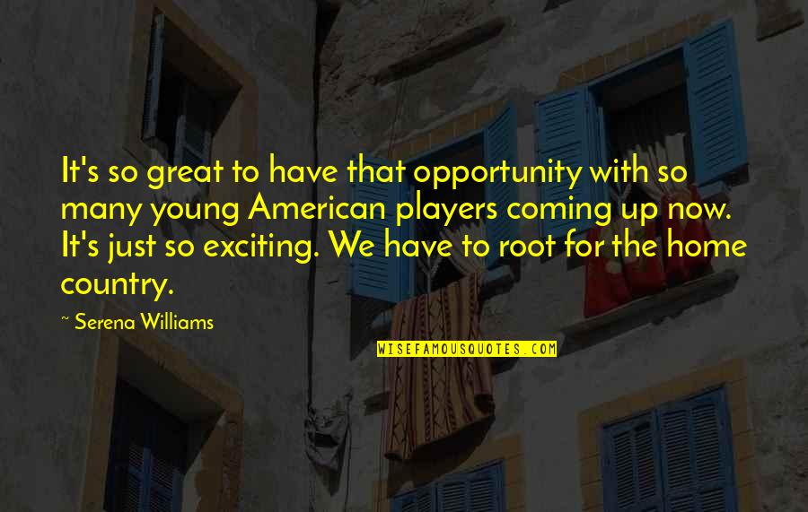 Great Players Quotes By Serena Williams: It's so great to have that opportunity with
