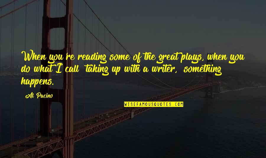 Great Plays Quotes By Al Pacino: When you're reading some of the great plays,