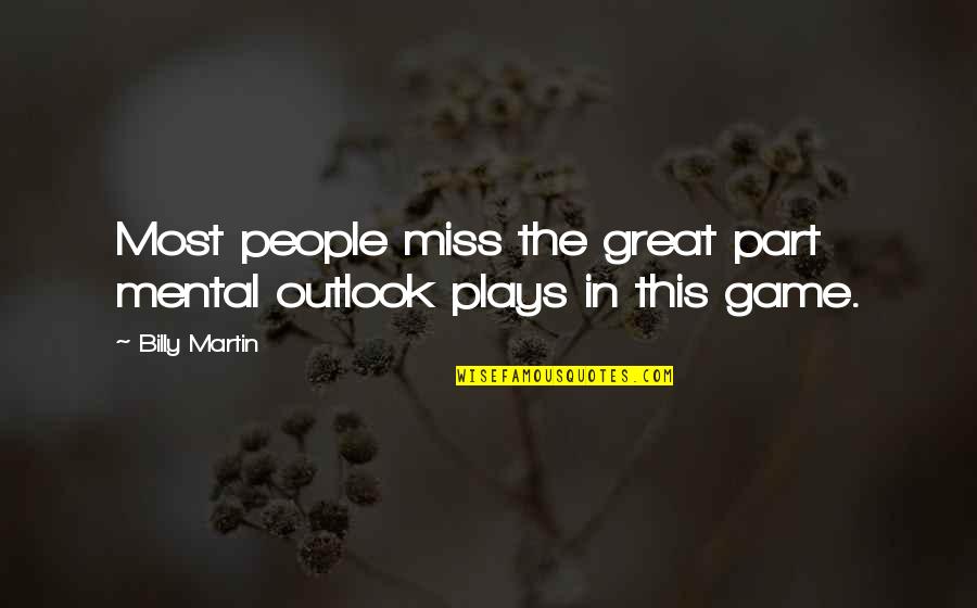 Great Plays Quotes By Billy Martin: Most people miss the great part mental outlook