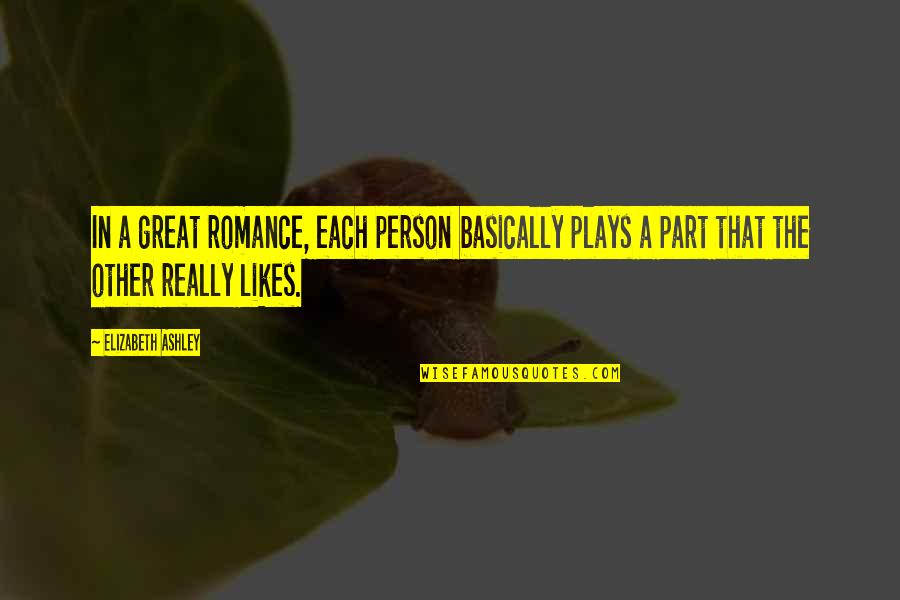 Great Plays Quotes By Elizabeth Ashley: In a great romance, each person basically plays