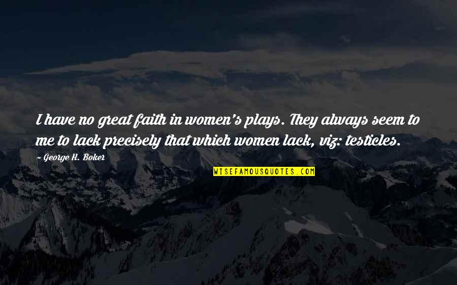 Great Plays Quotes By George H. Boker: I have no great faith in women's plays.