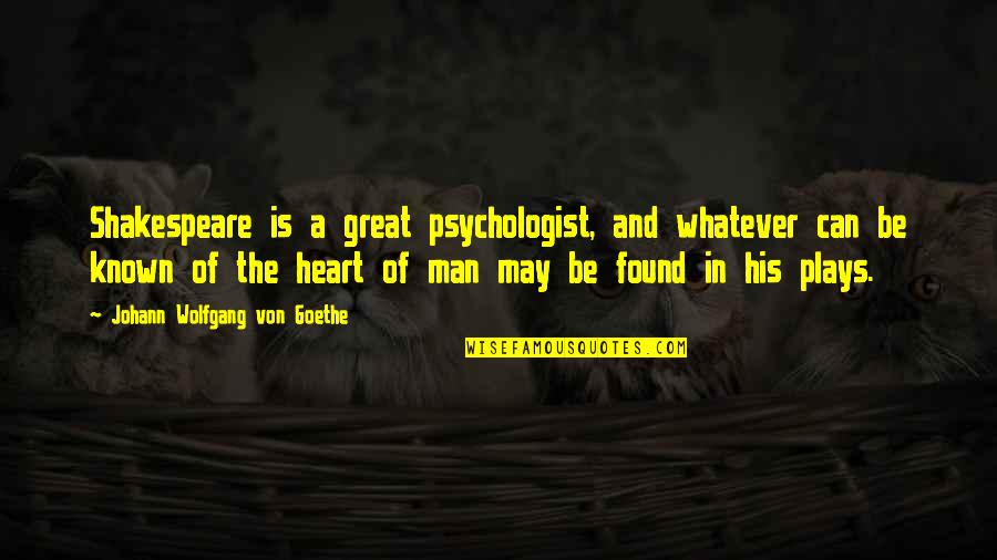 Great Plays Quotes By Johann Wolfgang Von Goethe: Shakespeare is a great psychologist, and whatever can