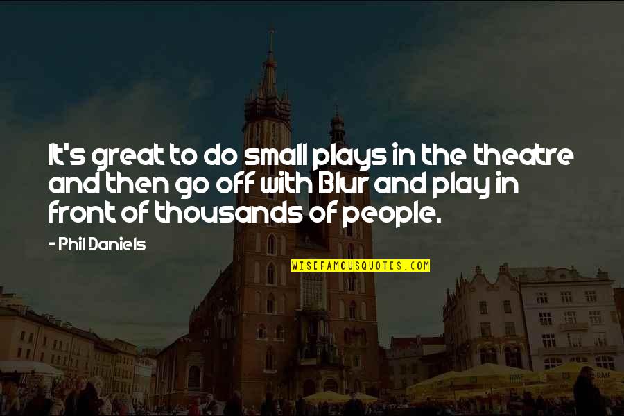 Great Plays Quotes By Phil Daniels: It's great to do small plays in the