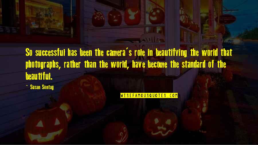 Great Poet Geographer Humor Quotes By Susan Sontag: So successful has been the camera's role in Great Poet Geographer Humor Quotes By Susan Sontag: So successful has been the camera's role in
