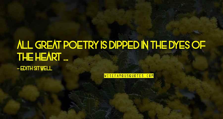 Great Poet Quotes By Edith Sitwell: All great poetry is dipped in the dyes
