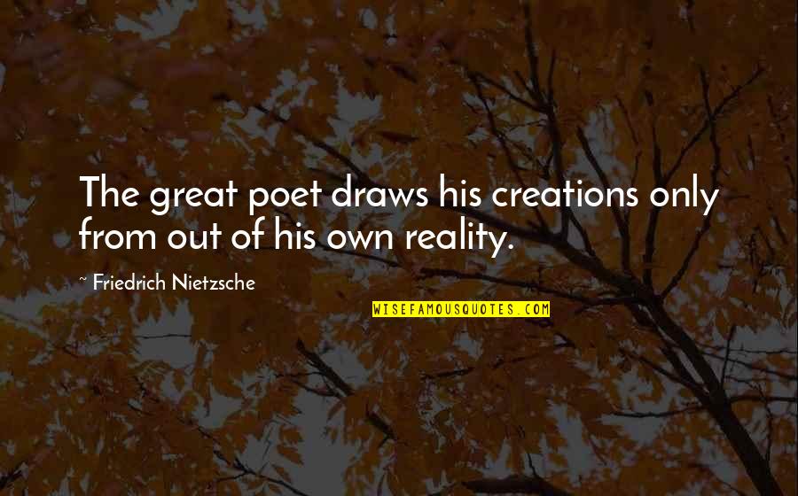 Great Poet Quotes By Friedrich Nietzsche: The great poet draws his creations only from