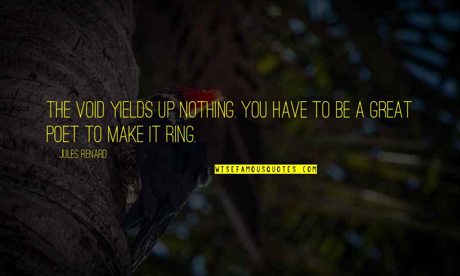 Great Poet Quotes By Jules Renard: The void yields up nothing. You have to