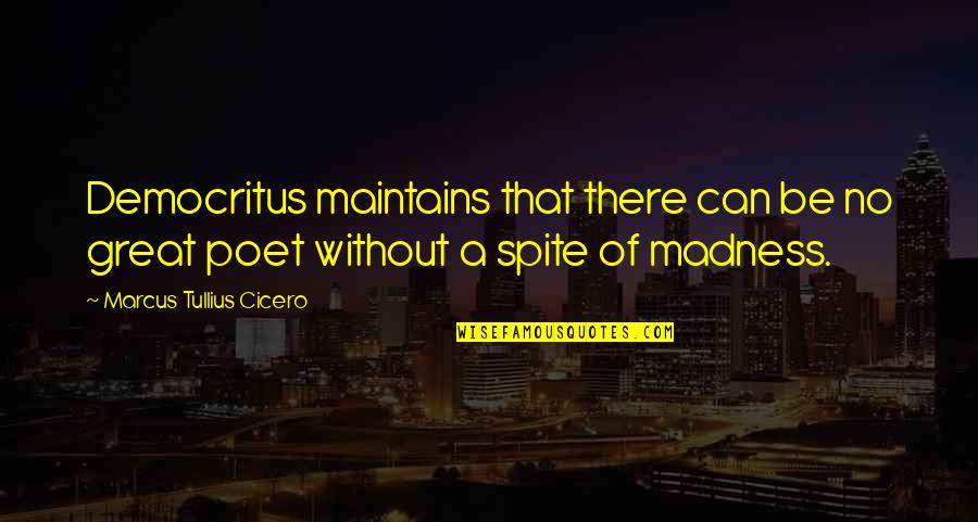Great Poet Quotes By Marcus Tullius Cicero: Democritus maintains that there can be no great