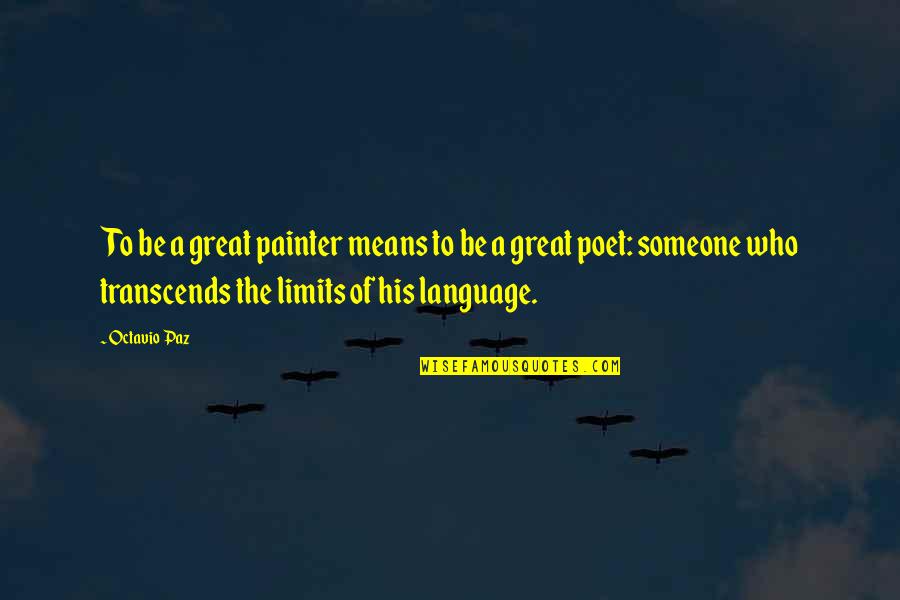 Great Poet Quotes By Octavio Paz: To be a great painter means to be