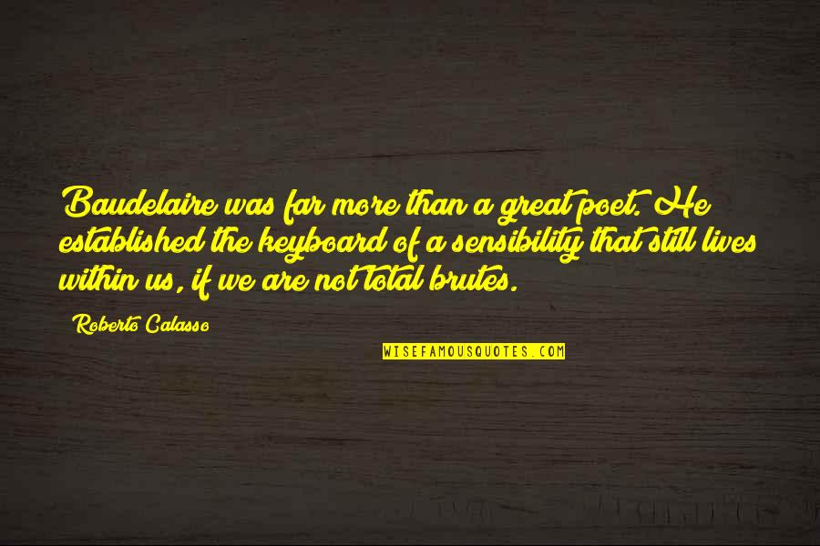 Great Poet Quotes By Roberto Calasso: Baudelaire was far more than a great poet.
