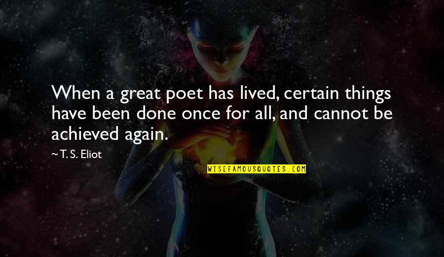 Great Poet Quotes By T. S. Eliot: When a great poet has lived, certain things