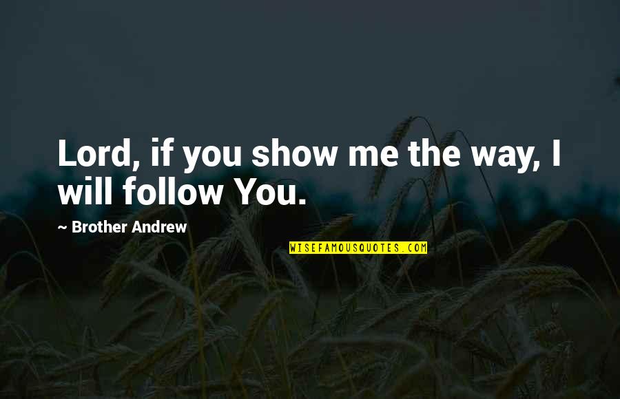 Great Poets Quotes By Brother Andrew: Lord, if you show me the way, I